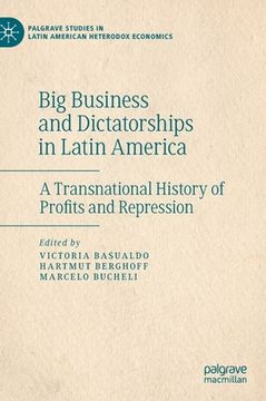 portada Big Business and Dictatorships in Latin America: A Transnational History of Profits and Repression (en Inglés)