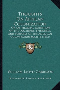 portada thoughts on african colonization: or an impartial exhibition of the doctrines, principles, and purposes of the american colonization society (1832) (in English)