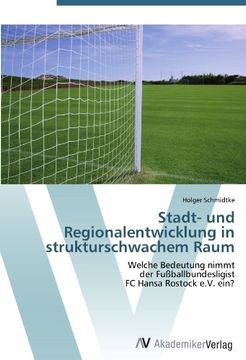 portada Stadt- und Regionalentwicklung in strukturschwachem Raum: Welche Bedeutung nimmt  der Fußballbundesligist  FC Hansa Rostock e.V. ein?