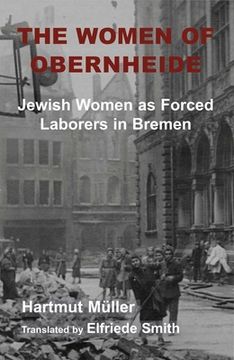 portada The Women of Obernheide: Jewish Women as Forced Laborers in Bremen, 1944-45 (in English)