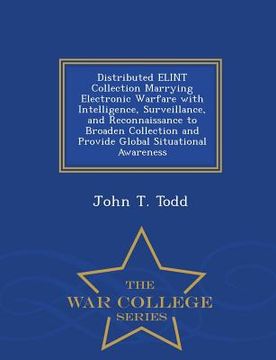 portada Distributed Elint Collection Marrying Electronic Warfare with Intelligence, Surveillance, and Reconnaissance to Broaden Collection and Provide Global (en Inglés)
