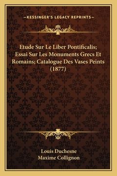 portada Etude Sur Le Liber Pontificalis; Essai Sur Les Monuments Grecs Et Romains; Catalogue Des Vases Peints (1877) (in French)