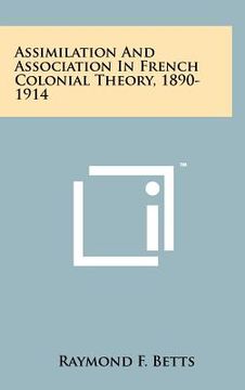 portada assimilation and association in french colonial theory, 1890-1914 (en Inglés)