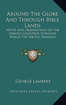 portada around the globe and through bible lands: notes and observations on the various countries through which the writer traveled