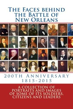portada The Faces behind the Battle of New Orleans: A collection of Portraits and Images of Soldiers, Citizens and Politicians on its 200th Anniversary