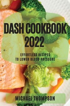 portada Dash Cookbook 2022: Effortless Recipes to Lower Blood Pressure (en Inglés)