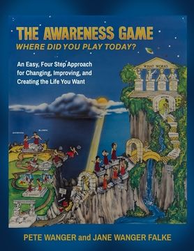 portada The Awareness Game: An Easy, Four Step Approach for Changing, Improving, and Creating the Life You Want (en Inglés)