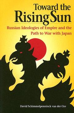 portada toward the rising sun: russian ideologies of empire and the path to war with japan (in English)