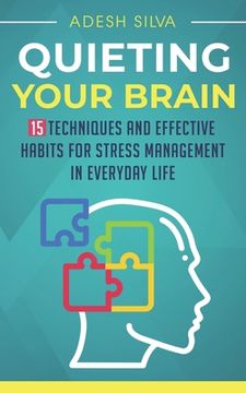 portada Quieting Your Brain: 15 Techniques and Effective Habits for Stress Management in Everyday Life (en Inglés)