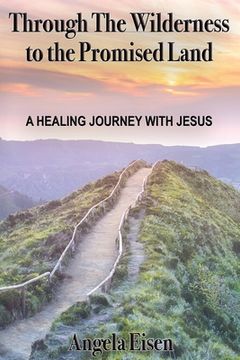 portada Through The Wilderness to the Promised Land: A healing journey with Jesus (en Inglés)