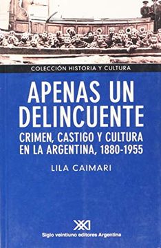 portada Apenas un Delincuente. Crimen  Castigo y Cultura en la Argentina  1880 - 1955