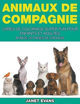 portada Animaux de Compagnie: Livres De Coloriage Super Fun Pour Enfants Et Adultes (Bonus: 20 Pages de Croquis) (en Francés)