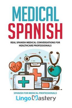 portada Medical Spanish: Real Spanish Medical Conversations for Healthcare Professionals (en Inglés)