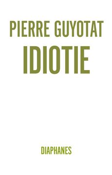 portada Idiotie: Ausgezeichnet mit dem Prix Médicis 2018, Prix de la Langue Francaise 2019, Prix Spécial du Jury Fémina Pour son Oeuvre (Literatur) (in German)