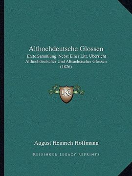 portada Althochdeutsche Glossen: Erste Sammlung, Nebst Einer Litt. Bersicht Althochdeutscher Und Altsachsischer Glossen (1826) (en Alemán)