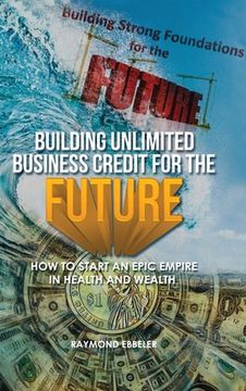 portada Building Unlimited Business Credit For the Future (en Inglés)
