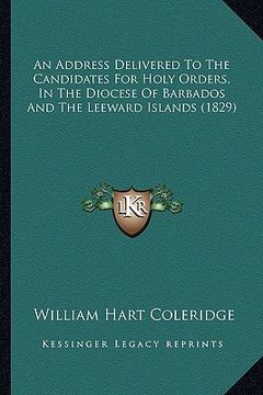portada an address delivered to the candidates for holy orders, in the diocese of barbados and the leeward islands (1829) (en Inglés)