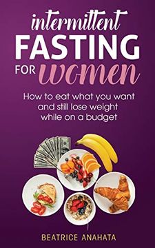 portada Intermittent Fasting for Women: How to eat What you Want and Still Lose Weight While on a Budget (en Inglés)