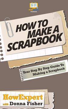 portada How To Scrapbook - Your Step-By-Step Guide To Scrapbooking (en Inglés)