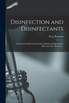 portada Disinfection and Disinfectants: a Practical Guide for Sanitarians, Health and Quarantine Officers, by M. J. Rosenau ..