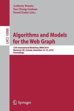portada Algorithms and Models for the Web Graph: 13th International Workshop, Waw 2016, Montreal, Qc, Canada, December 14-15, 2016, Proceedings (en Inglés)