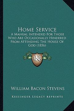 portada home service: a manual intended for those who are occasionally hindered from attending the house of god (1856) (en Inglés)