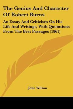 portada the genius and character of robert burns: an essay and criticism on his life and writings, with quotations from the best passages (1861) (en Inglés)