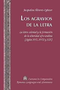 portada Los Agravios De La Letra: La Letra Colonial Y La Formación De La Alteridad Afro-Andina [siglos Xvi, Xvii Y Xix]