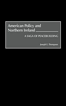 portada American Policy and Northern Ireland: A Saga of Peacebuilding (en Inglés)