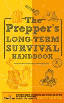portada The Prepper's Long Term Survival Handbook: Step-By-Step Guide for Off-Grid Shelter, Self Sufficient Food, and More To Survive Anywhere, During ANY Dis (in English)