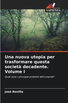 portada Una nuova utopia per trasformare questa società decadente. Volume I (in Italian)