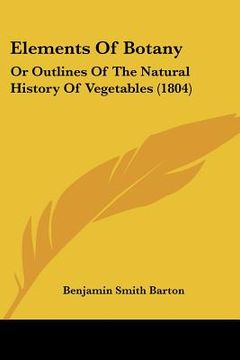 portada elements of botany: or outlines of the natural history of vegetables (1804) (en Inglés)