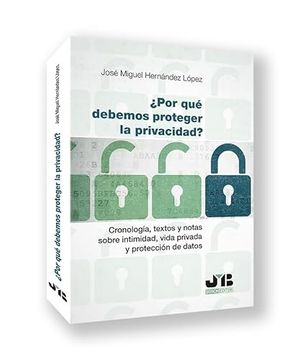 portada Por que Debemos Proteger la Privacidad?  Cronologia, Textos y Notas Sobre Intimidad,Vida Privada y Proteccion de Datos