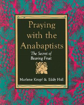 portada praying with the anabaptists: the secret of bearing fruit (en Inglés)