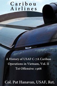 portada Caribou Airlines: A History of USAF C-7A Caribou Operations in Vietnam: Volume II: Tet Offensive - 1968 (Volume 2)