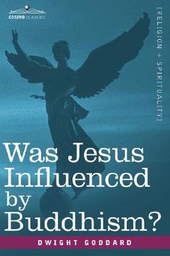 portada was jesus influenced by buddhism? a comparative study of the lives and thoughts of gautama and jesus (en Inglés)