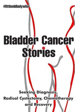 portada Bladder Cancer Stories: Seeking Diagnosis, Radical Cystectomy, Chemotherapy and Recovery (en Inglés)