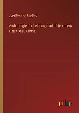 portada Archäologie der Leidensgeschichte unsers Herrn Jesu Christi (in German)