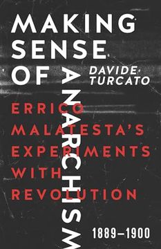 portada Making Sense of Anarchism: Errico Malatesta s Experiments With Revolution, 1889-1900 (en Inglés)