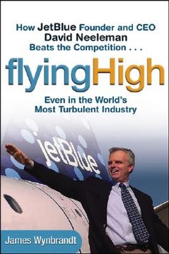portada flying high: how jetblue founder and ceo david neeleman beats the competition... even in the world's most turbulent industry
