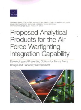 portada Proposed Analytical Products for the Air Force Warfighting Integration Capability: Developing and Presenting Options for Future Force Design and Capab (en Inglés)
