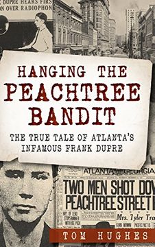 portada Hanging the Peachtree Bandit: The True Tale of Atlanta's Infamous Frank Dupre (en Inglés)