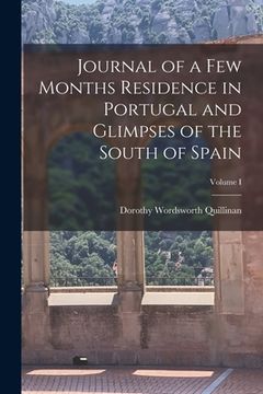 portada Journal of a Few Months Residence in Portugal and Glimpses of the South of Spain; Volume I (en Inglés)