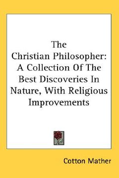 portada the christian philosopher: a collection of the best discoveries in nature, with religious improvements