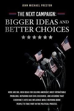 portada The Next Campaign: Bigger Ideas and Better Choices: Here are big, new ideas for solving America's most intractable problems, repairing ou (in English)