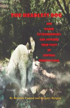 portada The Headless Dog: and Other Extraordinary Far-Fetched True Tales of Central Pennsylvania (in English)