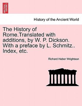 portada the history of rome.translated with additions, by w. p. dickson. with a preface by l. schmitz.. index, etc. (en Inglés)