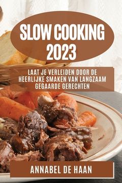 portada Slow Cooking 2023: Laat Je Verleiden door de Heerlijke Smaken van Langzaam Gegaarde Gerechten