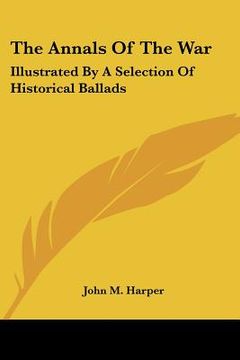 portada the annals of the war: illustrated by a selection of historical ballads (en Inglés)