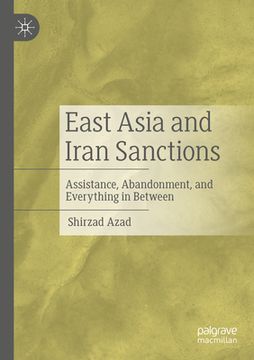 portada East Asia and Iran Sanctions: Assistance, Abandonment, and Everything in Between (en Inglés)